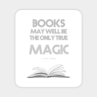 Alice Hoffman quote: Books may well be the only true magic Magnet