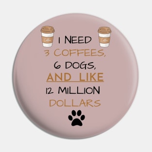 3 Coffees, 6 Dogs & 12 Million Dollars Pin