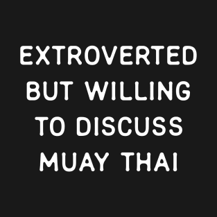 Extroverted but willing to discuss Muay Thai T-Shirt