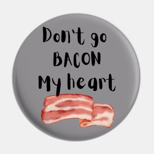 Don't go Bacon my heart Pin