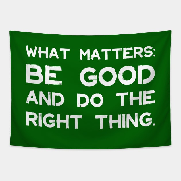 What Matters: Be Good and Do the Right Thing | Life | Quotes | Green Tapestry by Wintre2