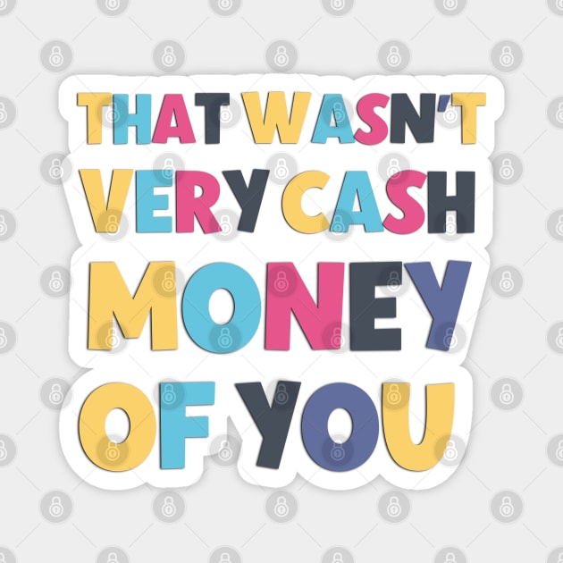 That Wasn't Very Cash Money Of You Funny And Sarcastic Saying Magnet by Luckymoney8888