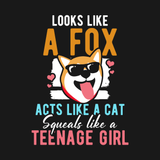 Looks Like a Fox acts like a cat squeals like a teenage girl T-Shirt