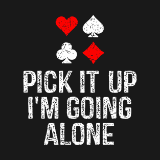 Pick It Up I'm Going Alone Euchre Player T-Shirt