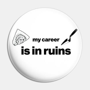 My career is in ruins - Funny Archaeology Paleontology Profession Pin