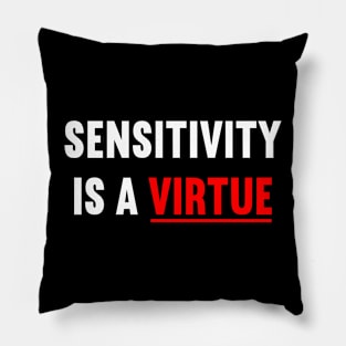 Sensitivity is a virtue Pillow