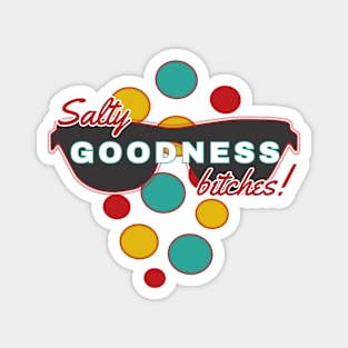 Salty Goodness Bitches | Fun | Expressive | Magnet