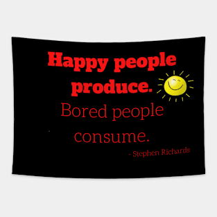 Happy people produce, bored people consume Tapestry