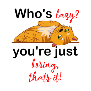 who's lazy, you're just boring T-Shirt