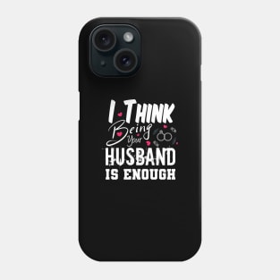 I Think Being Your Husband Is Enough | valentine day gift for her i think being your husband is gift enough Phone Case