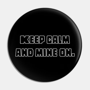 Keep calm and mine on. Pin