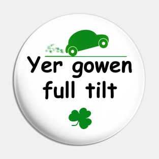 Yer gowen full tilt - Irish Slang Pin