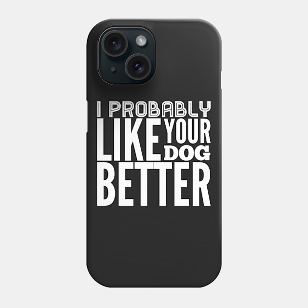 I probably like your dog better Phone Case by captainmood