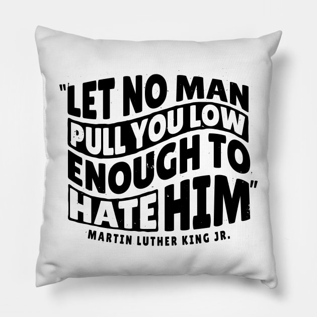 Martin Luther King Day 'Let No Man Pull you low Enough to hate him' Holliday Pillow by Popculture Tee Collection