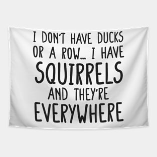 i don't have ducks or a row i have squirrels and they are everywhere funny meme shirt Tapestry