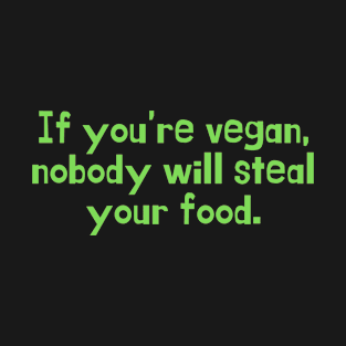 If you're vegan, nobody will steal your food. T-Shirt