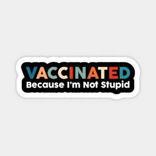 vaccinated Because I'm not stupid Magnet