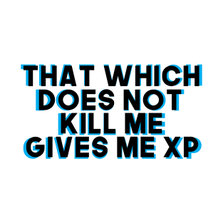 That Which Does Not Kill Me Gives Me XP T-Shirt