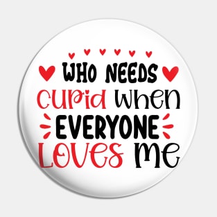 who need cupid when everyone loves me Pin