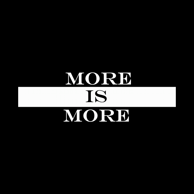 more is more by NotComplainingJustAsking