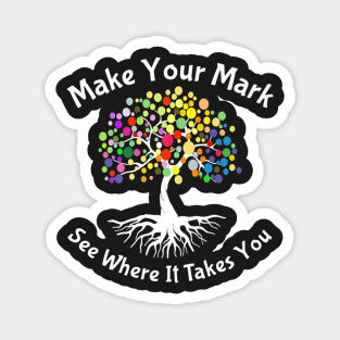 Make your mark and see where it takes you4 Magnet