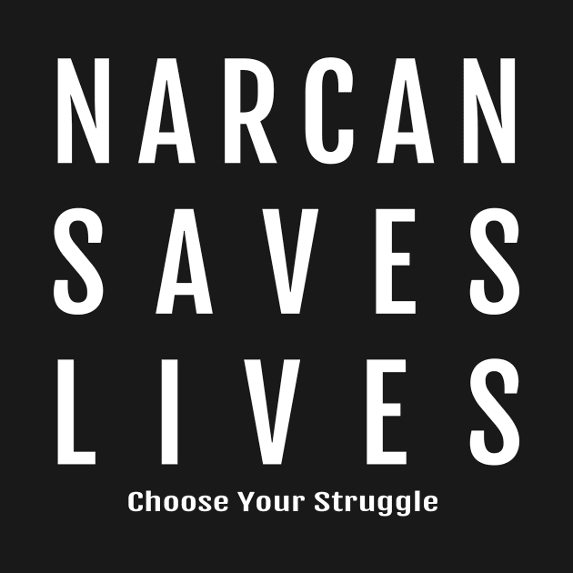 Narcan Saves Lives (White Font) by Choose Your Struggle