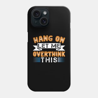 Hang On, Let Me Overthink This - Funny and Relatable Design Phone Case