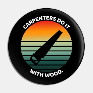 "Carpenters do it with wood" Funny Carpenter Pin