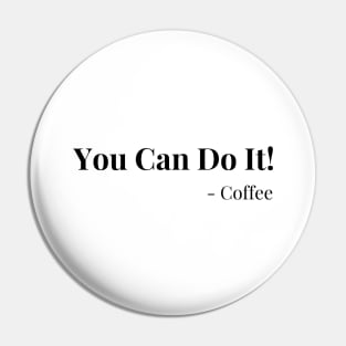 You Can Do It! Coffee. Motivational Coffee Lover. Pin