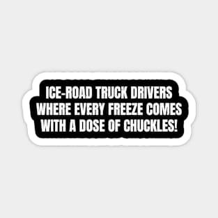 Ice Road Truck Drivers Where Every Freeze Comes with a Dose of Chuckles! Magnet