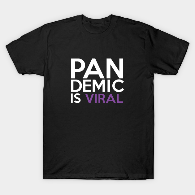 Pandemic Is Viral - Pandemic - T-Shirt