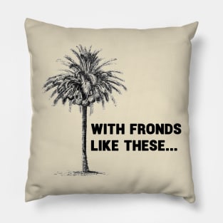 With Fronds Like These... Pillow