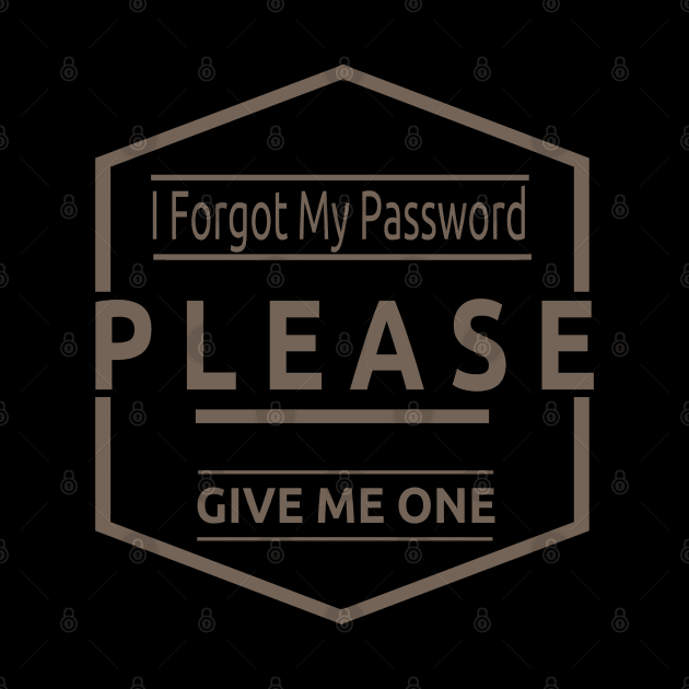 I Forgot My Password Please Give me one by TOPTshirt