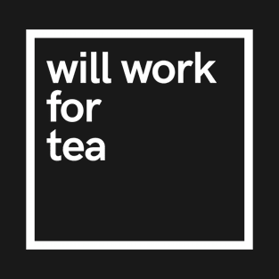 will work for tea T-Shirt