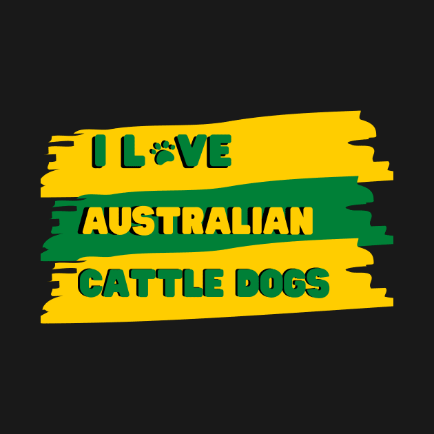 I Love Australian Cattle Dogs Design by greygoodz