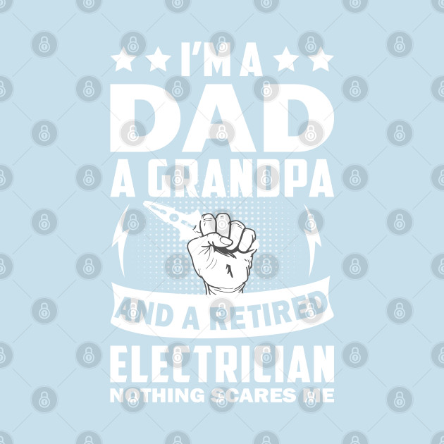 Discover I'm a Dad a Grandpa and a Retired Electrician Nothing Scares Me - Electrician - T-Shirt