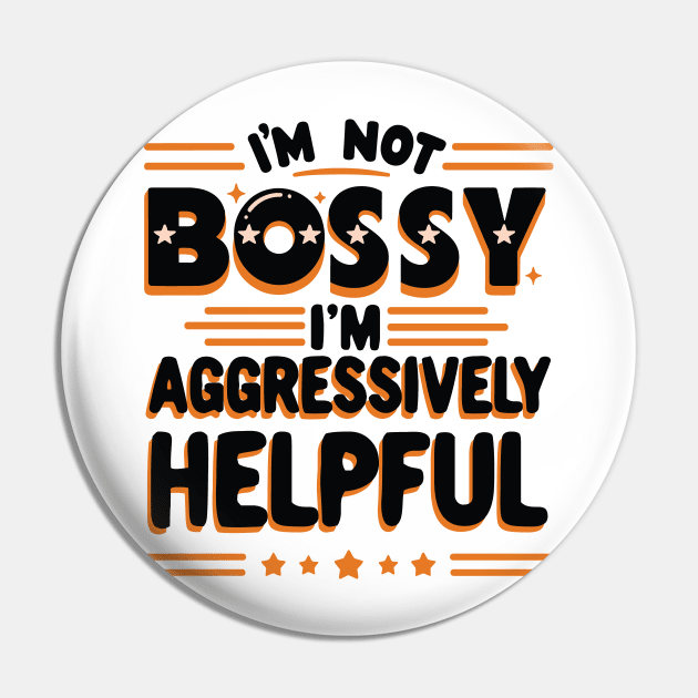 Sarcastic Quote “I'm Not Bossy I'm Aggressively Helpful” Pin by Graphic Duster