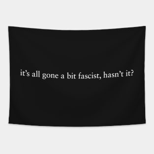 It’s all gone a bit fascist, hasn’t it? slogan Tapestry