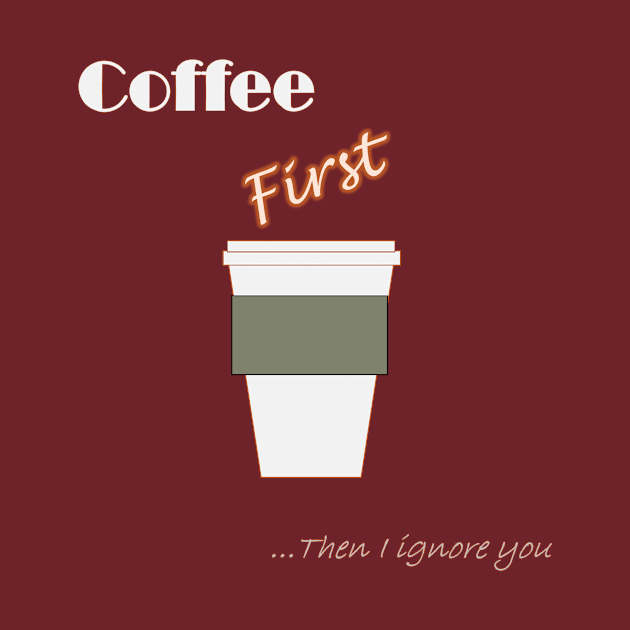 Coffee First ... Then I ignore you by Evil Wear