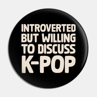 Introverted But Willing To Discuss KPOP Pin