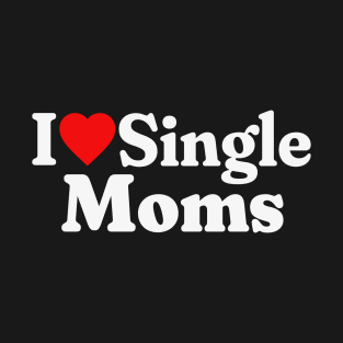 I Love Single Moms T-Shirt