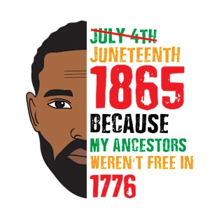 Juneteenth 1865 Because My Ancestors Weren't Free In 1776 T-Shirt