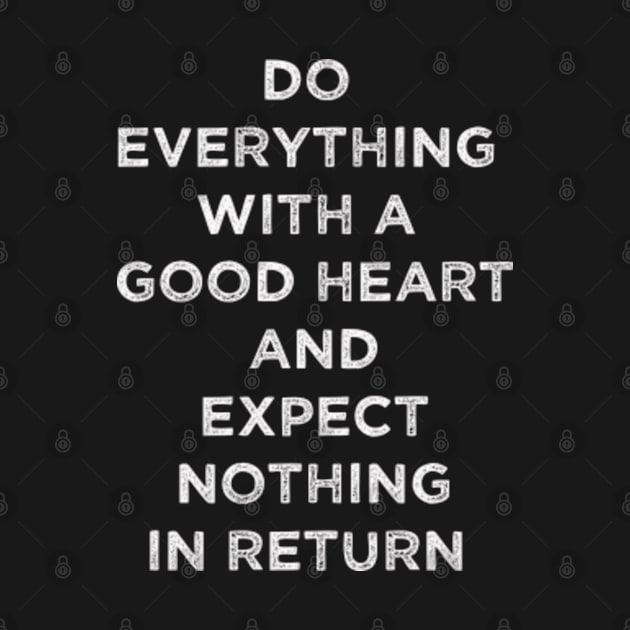 Do Everything With A Good Heart And Expect Nothing In Return by Antoneshop