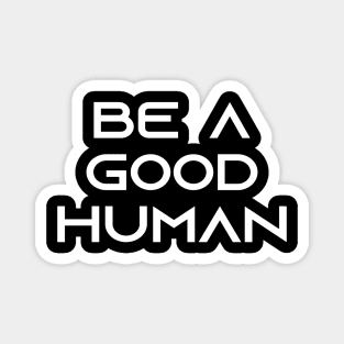 be a good human Magnet