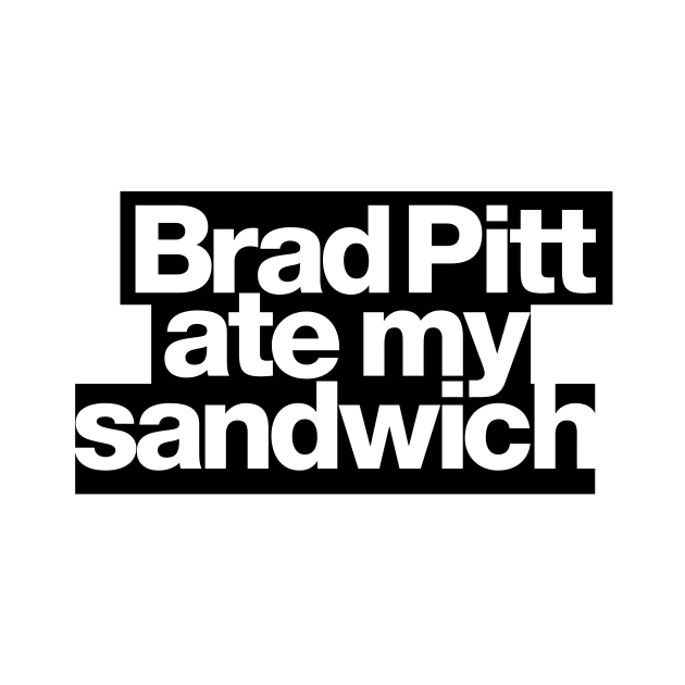 Brad Pitt ate my sandwich by ToddPierce