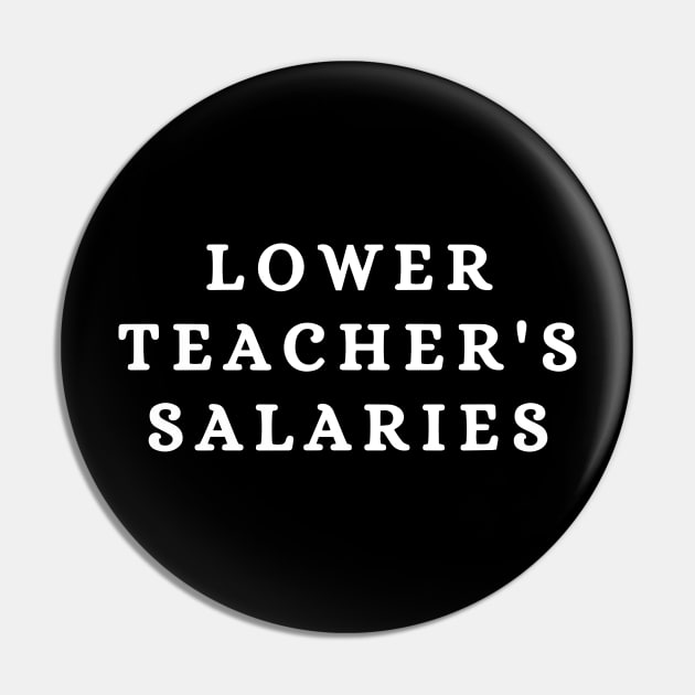 Lower Teacher Salaries Funny Teacher Pin by Jsimo Designs