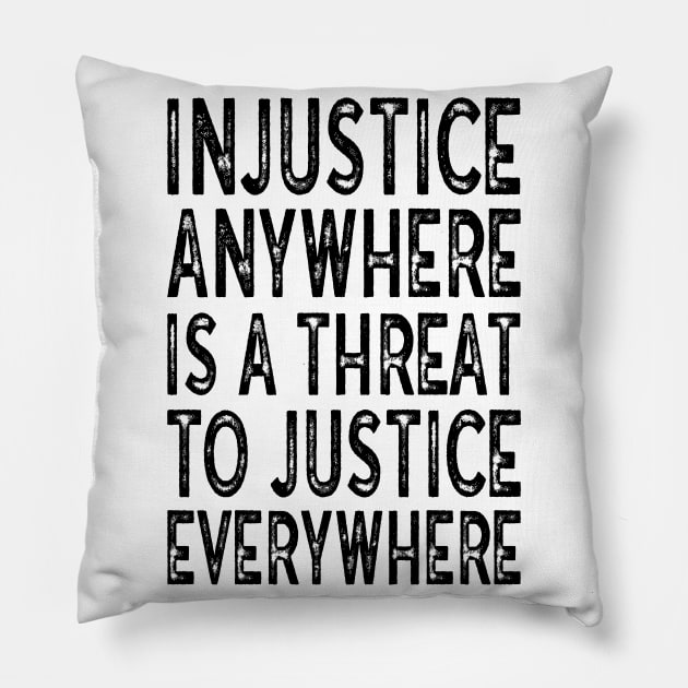 Injustice anywhere is a threat to justice everywhere Pillow by MZeeDesigns