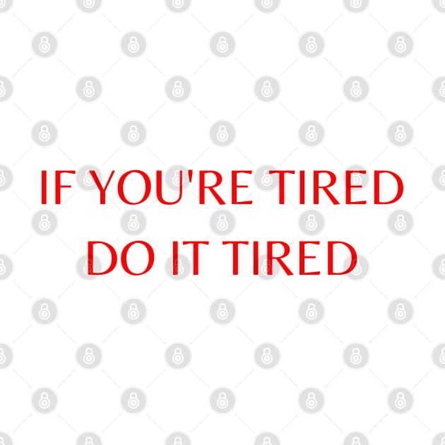 If you're tired, do it tired by BlunBla Design