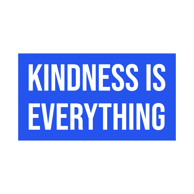 Kindness Is Everything - Be Kind by Tip Top Tee's