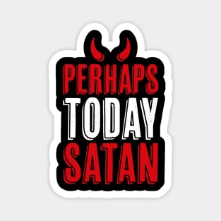 Perhaps Today Satan Magnet